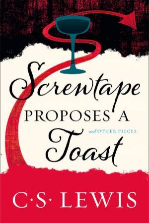 Screwtape Proposes A Toast by C S Lewis