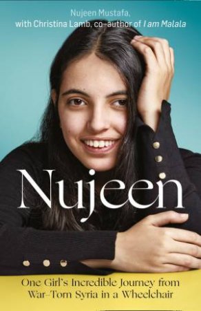 Nujeen: One Girl's Incredible Journey from War-torn Syria in aWheelchair by Nujeen Mustafa & Christina Lamb