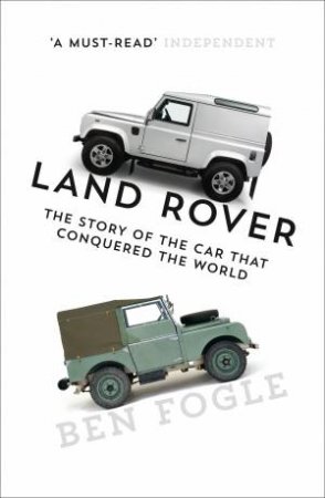 Land Rover: The Story Of The Car That Conquered The World by Ben Fogle