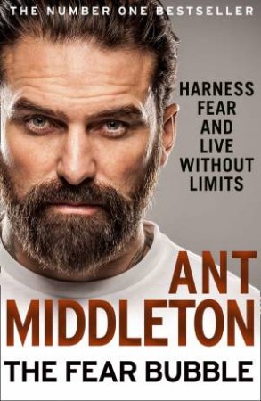 The Fear Bubble: Harness Fear and Live without Limits by Ant Middleton