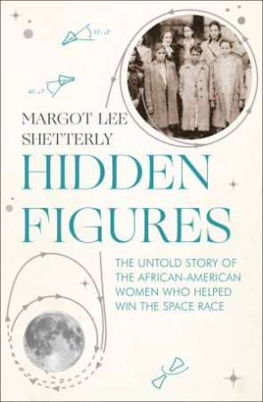 Hidden Figures: The Untold Story of the African-American Women WhoHelped Win the Space Race by Margot Lee Shetterly