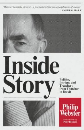 Inside Story: Politics, Intrigue And Treachery From Thatcher To Brexit by Philip Webster