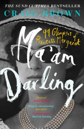Ma'am Darling: 99 Glimpses Of Princess Margaret by Craig Brown