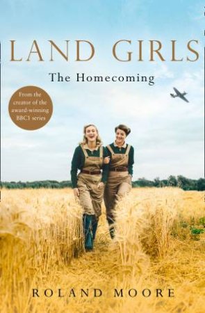 Land Girls: The Homecoming by Roland Moore