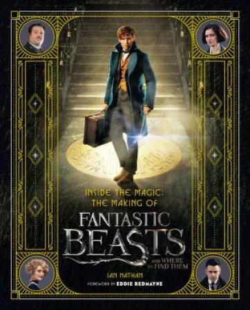 Inside The Magic: The Making Of Fantastic Beasts And Where To Find Them by Ian Nathan