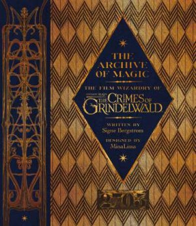 The Archive Of Magic: The Film Wizardry Of Fantastic Beasts: The Crimes Of Grindelwald by Signe Bergstrom