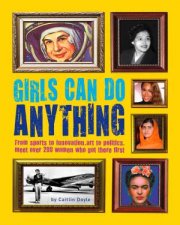 Girls Can Do Anything The Incredible Girlopedia Of Astounding Achievements