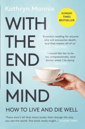 With the End in Mind: Dying, Death and Wisdom in an Age of Denial by Kathryn Mannix