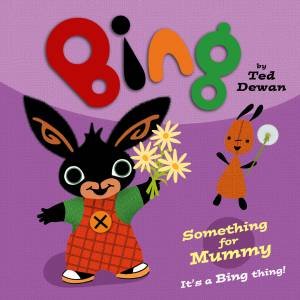 Bing - Something For Mummy by Ted Dewan