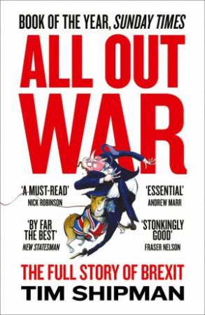 All Out War: The Full Story Of How Brexit Sank Britain's Political Class by Tim Shipman