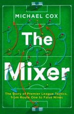 The Mixer The Story Of Premier League Tactics From Route One To False Nines