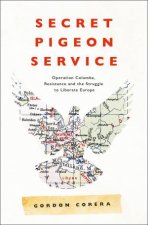 Secret Pigeon Service Operation Columba Resistance And The Struggle To Liberate Occupied Europe