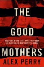 The Good Mothers The Story of the Three Women Who Took on the Worlds Most Powerful Mafia