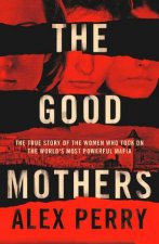 The Good Mothers The Story Of The Three Women Who Took On The Worlds Most Powerful Mafia