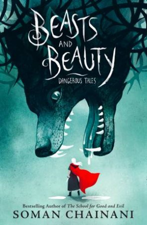 Beasts And Beauty: Dangerous Tales by Soman Chainani