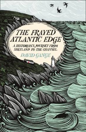 The Frayed Atlantic Edge: A Historian's Journey From Shetland To The Channel by David Gange
