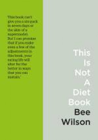 This Is Not A Diet Book: A User's Guide To Eating Well by Bee Wilson