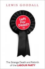 Left For Dead The Strange Death And Rebirth Of Labour Britain