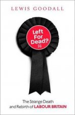 Left For Dead The Strange Death And Rebirth Of Labour Britain