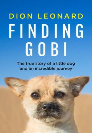 Finding Gobi: The True Story of A Little Dog and An Incredible Journey by Dion Leonard