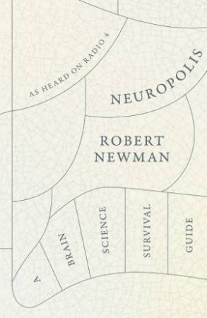 Neuropolis: A Brain Science Survival Guide by Robert Newman