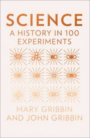 Science: A History In 100 Experiments by John Gribbin & Mary Gribbin