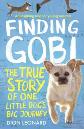 Finding Gobi: The True Story Of One Little Dog's Big Journey (Young Reader's Edition) by Dion Leonard