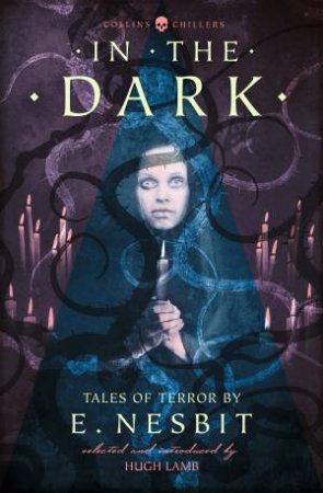 In The Dark: Tales Of Terror By E. Nesbit [Revised Edition] by E. Nesbit