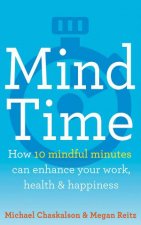 Mind Time How Ten Mindful Minutes Can Enhance Your Work Health And Happiness