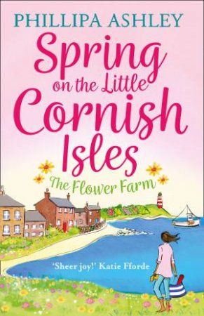Spring On The Little Cornish Isles: The Flower Farm by Phillipa Ashley