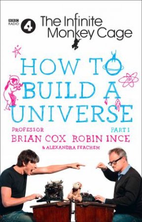 Infinite Monkey Cage: How To Build A Universe by Professor Brian Cox & Robin Ince