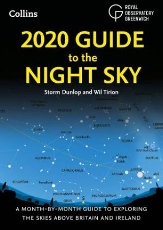 2020 Guide To The Night Sky: A Month-By-Month Guide to Exploring the Skies above Britain and Ireland by Storm Dunlop & Royal Observatory Greenwich & Wil Tirion