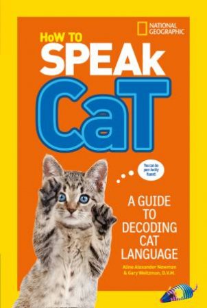 How To Speak Cat: A Guide to Decoding Cat Language by National Geographic Kids