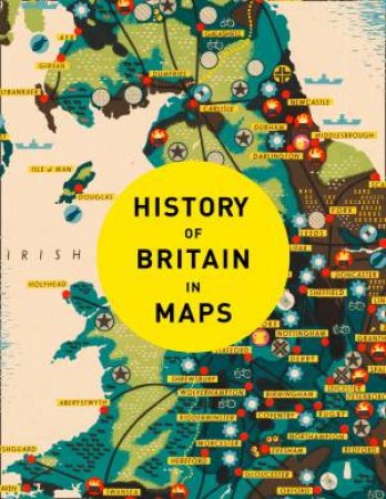 History Of Britain In Maps: 100 Maps Of The Nation Through Time by Philip Parker