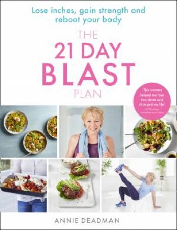 The 21 Day Blast Plan: Lose Weight, Lose Inches, Gain Strength and Reboot Your Body by Annie Deadman