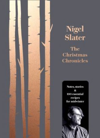 The Christmas Chronicles: Notes, Stories And Essential Recipes For Midwinter by Nigel Slater
