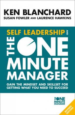 Self Leadership And The One Minute Manager: Gain The Mindset And Skillset For Getting What You Need To Succeed [Revised Edition] by Ken Blanchard