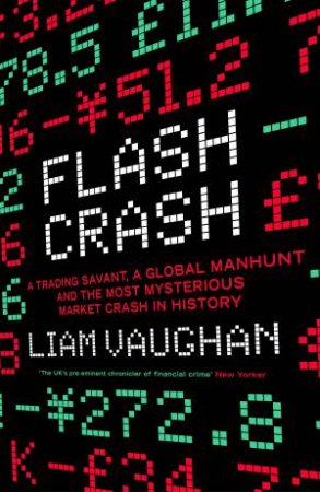 Flash Crash: A Trading Savant, A Global Manhunt And The Most Mysterious Market Crash In History by Liam Vaughan