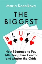 The Biggest Bluff How I Learned To Pay Attention Master Myself And Win
