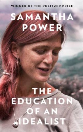 The Education Of An Idealist by Samantha Power