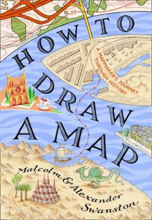 How To Draw A Map by Malcolm Swanston & Alex Swanston
