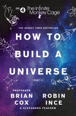 The Infinite Monkey Cage: How To Build A Universe by Professor Brian Cox & Robin Ince