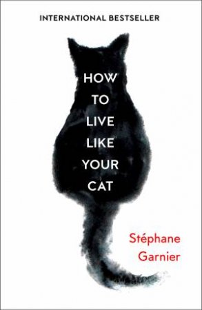 How To Live Like Your Cat by Stephane Garnier