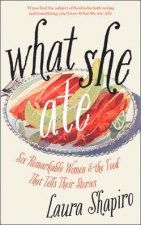 What She Ate Six Remarkable Women and the Food That Tells Their Stories