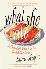 What She Ate Six Remarkable Women And The Food That Tells Their Stories