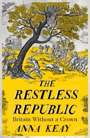 Restless Republic: Britain Without A Crown by Anna Keay