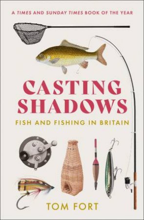 Casting Shadows: Fish And Fishing In Britain by Tom Fort