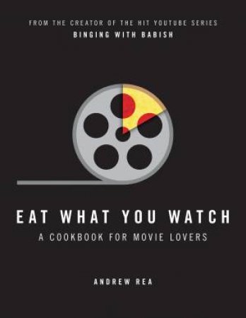 Eat What You Watch: A Cookbook For Movie Lovers by Andrew Rea