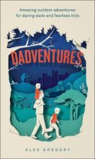 Dadventures 100 Outdoor Adventures for Daring Dads and Fearless Kids