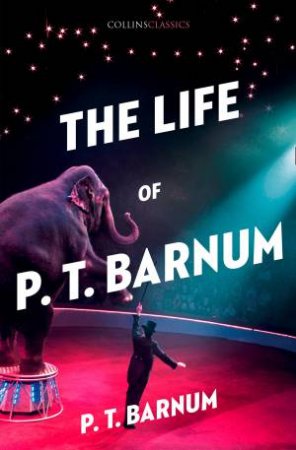 Collins Classics: The Life Of P.T. Barnum by P.T. Barnum